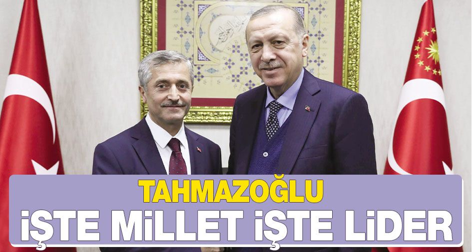 TAHMAZOĞLU, İŞTE MİLLET İŞTE LİDER