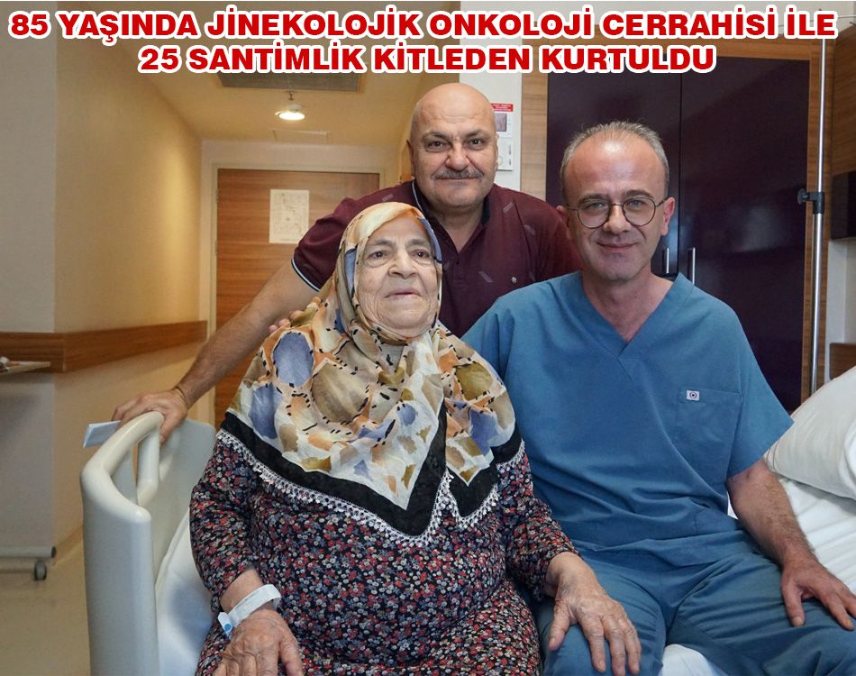 85 YAŞINDA 25 SANTİMLİK KİTLEDEN KURTULDU