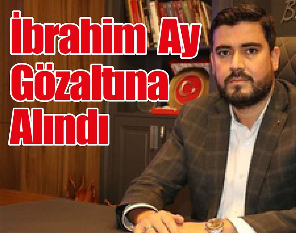 VE İBRAHİM AY GÖZALTINDA