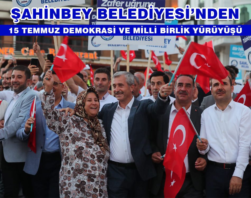 ŞAHİNBEY’DEN 15 TEMMUZ YÜRÜYÜŞÜ