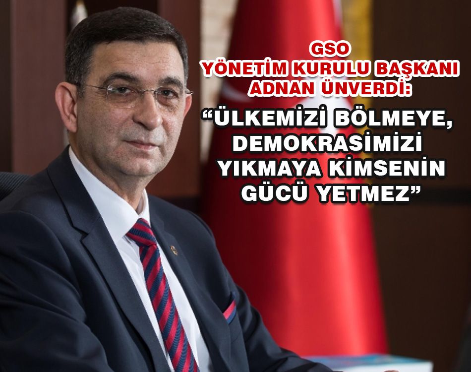 ÜNVERDİ:DEMOKRASİMİZİ YIKMAYA KİMSENİN GÜCÜ YETMEZ