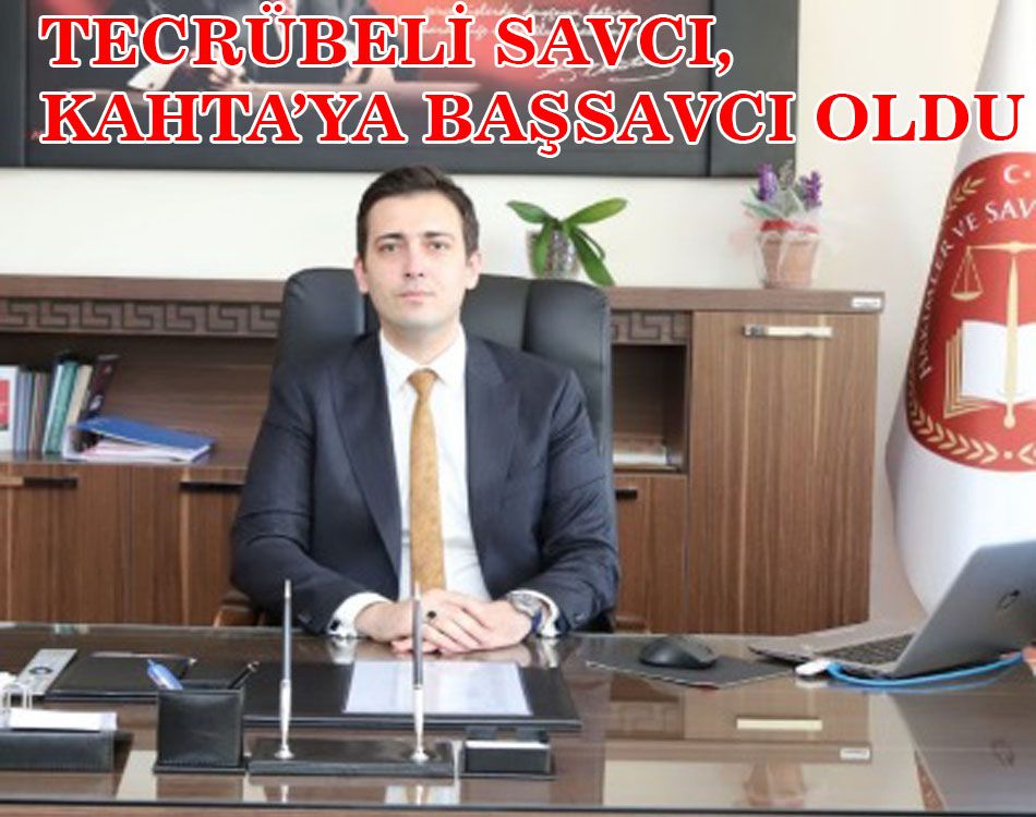 TECRÜBELİ SAVCI, KAHTA’YA BAŞSAVCI OLDU!