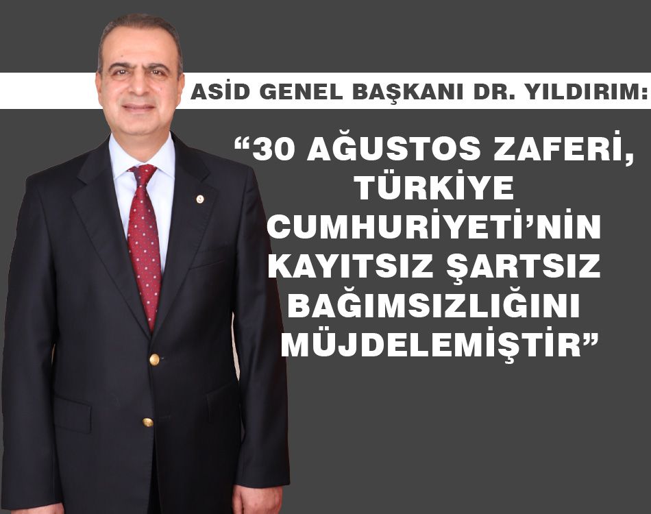 YILDIRIM: 30 AĞUSTOS ZAFERİ, TÜRKİYE CUMHURİYETİ’NİN BAĞIMSIZLIĞINI MÜJDELEMİŞTİR