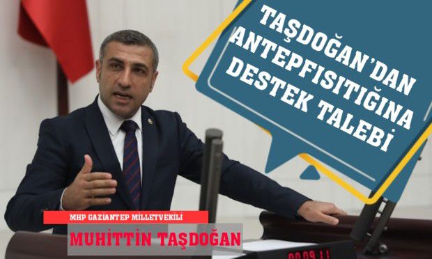 TAŞDOĞAN’DAN ANTEPFISITIĞINA DESTEK TALEBİ