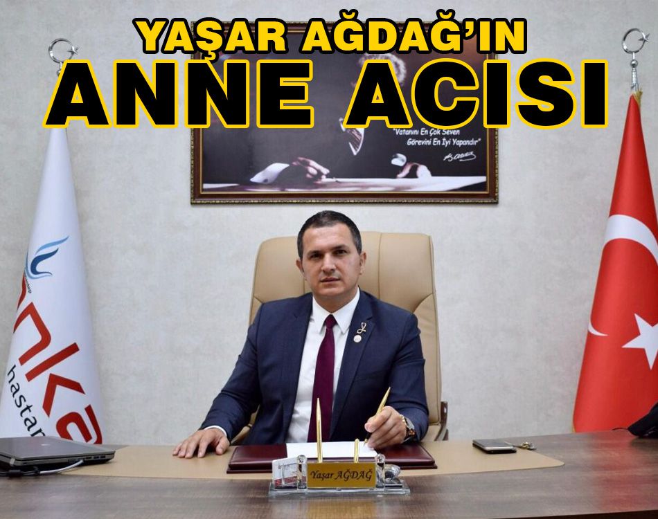 YAŞAR AĞDAĞ’IN ANNE ACISI