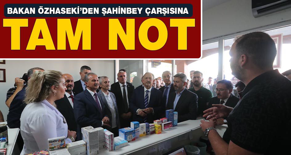 BAKAN ÖZHASEKİ’DEN ŞAHİNBEY ÇARŞISINA TAM NOT