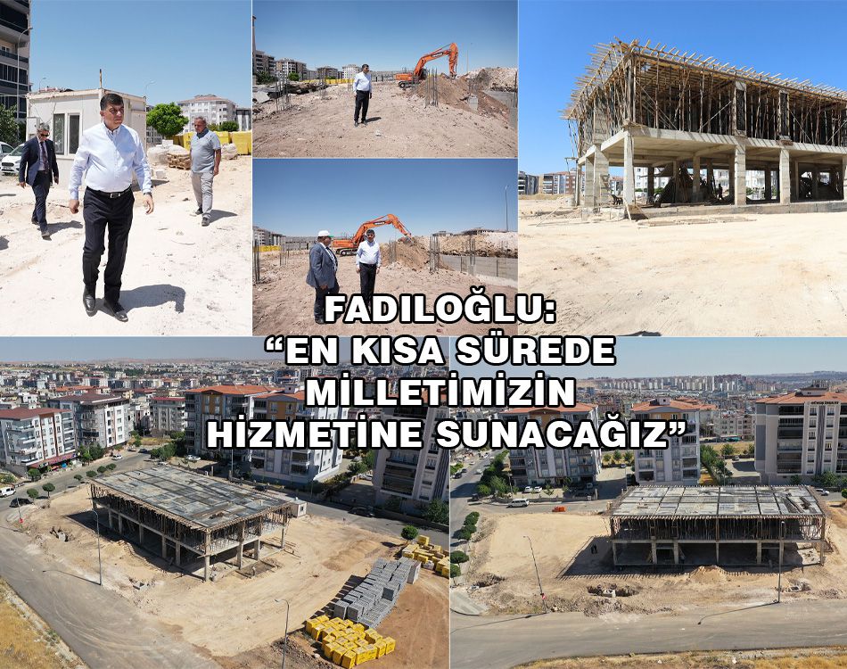 FADILOĞLU, BELKIS’TAKİ 3. SOSYAL TESİSİ İNCELEDİ