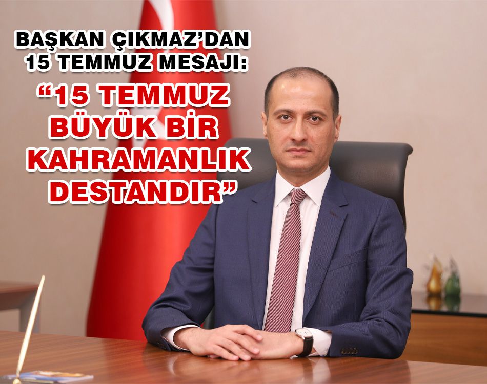 ÇIKMAZ:15 TEMMUZ BÜYÜK BİR KAHRAMANLIK DESTANDIR