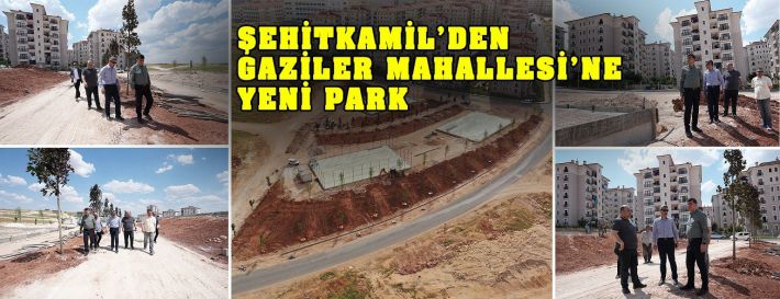 ŞEHİTKAMİL’DEN GAZİLER MAHALLESİ’NE YENİ PARK