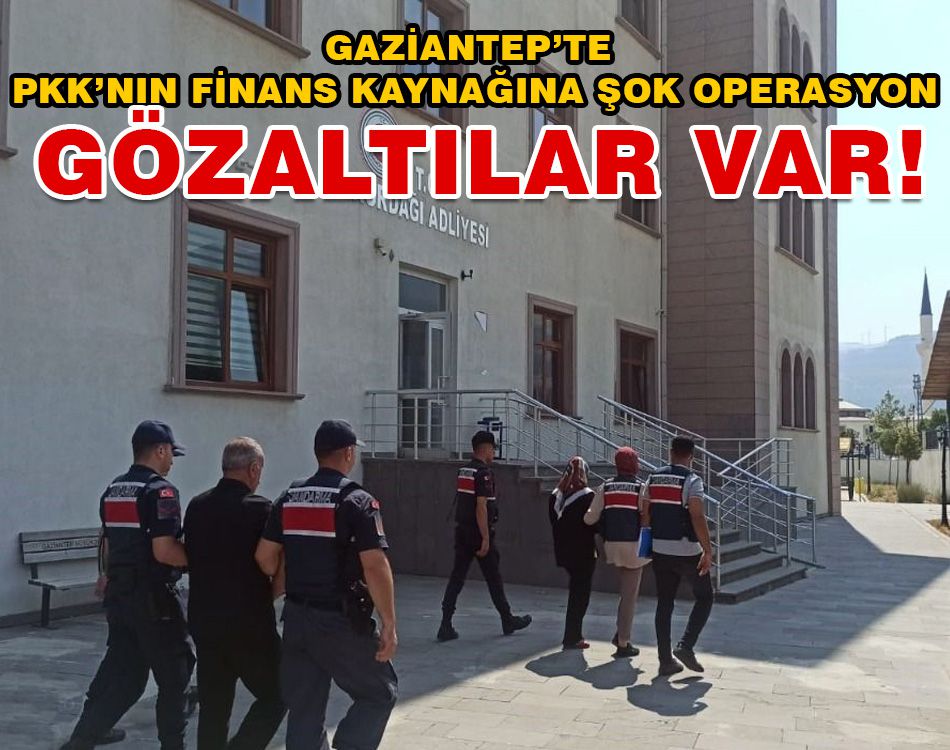 GAZİANTEP’TE PKK’NIN FİNANS KAYNAĞINA OPERASYON