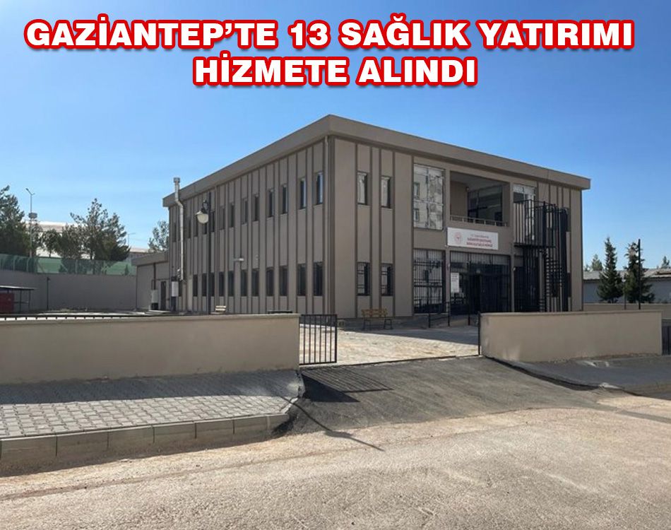 GAZİANTEP’TE 13 SAĞLIK YATIRIMI HİZMETE ALINDI