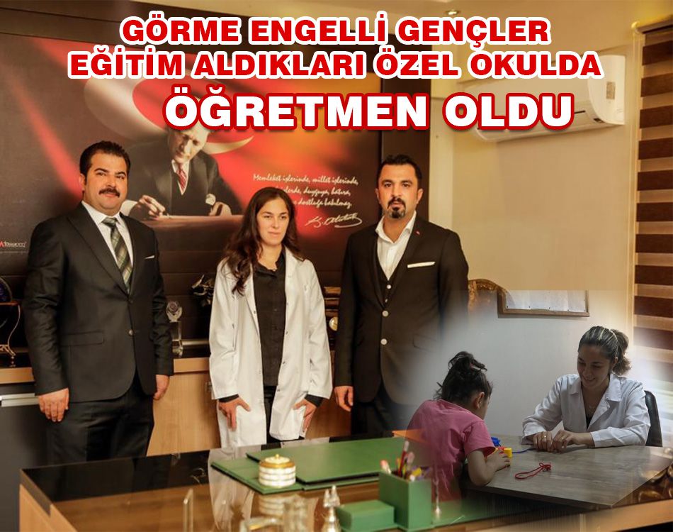 GÖRME ENGELLİ GENÇLER EĞİTİM ALDIKLARI ÖZEL OKULDA ÖĞRETMEN OLDU