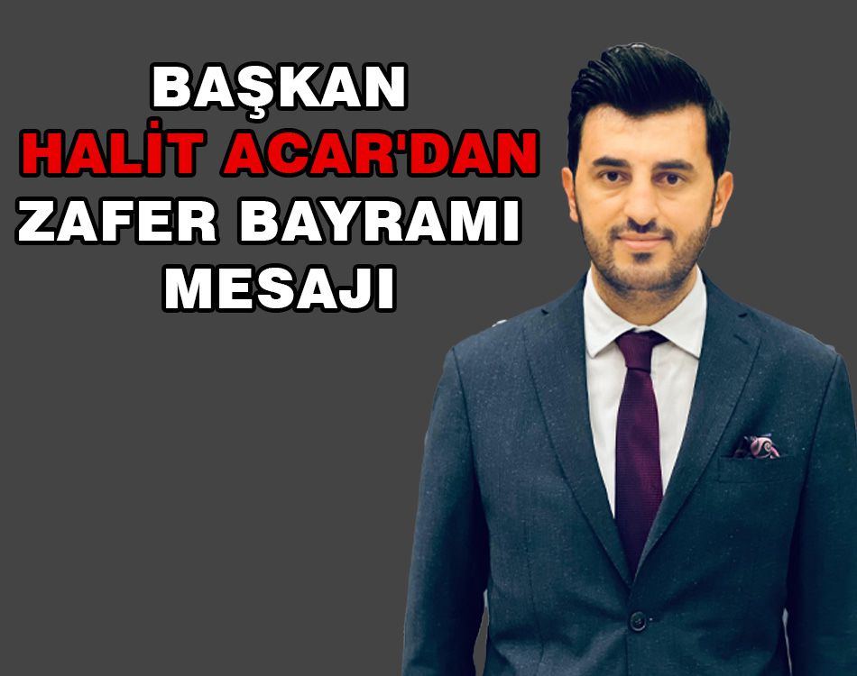 HALİT ACAR:30 AĞUSTOS ZAFERİ ÜLKEMİZİN ÖVÜNÇ KAYNAĞIDIR