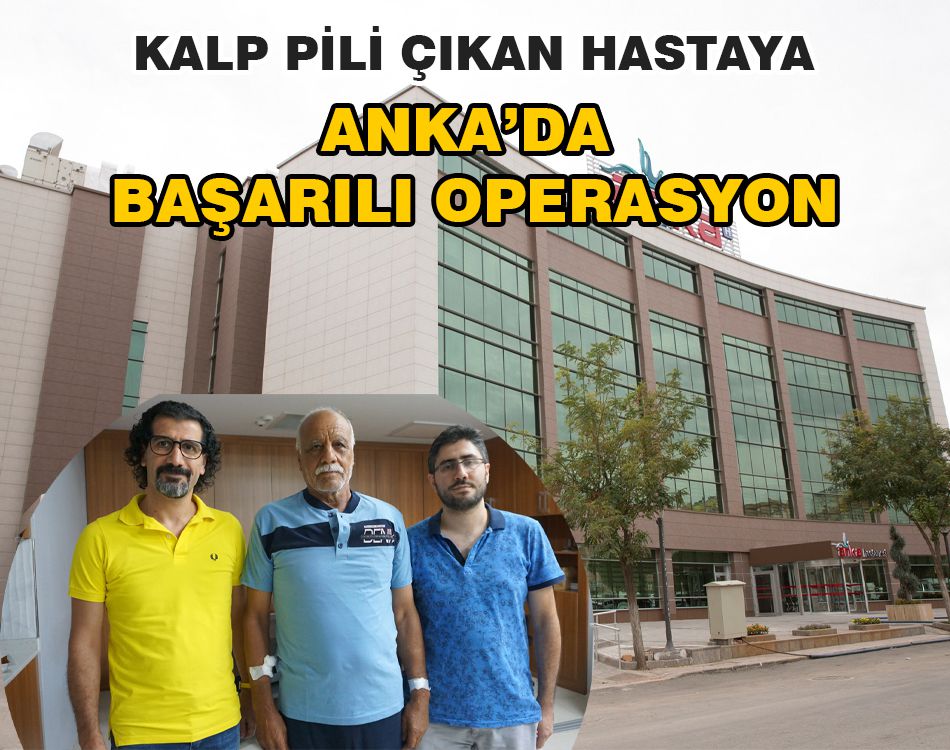 KALP PİLİ ÇIKAN HASTAYA ANKA’DA BAŞARILI OPERASYON