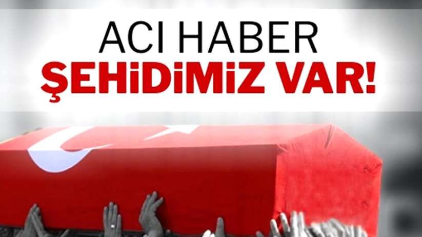 Acı haber 1 şehidimiz var