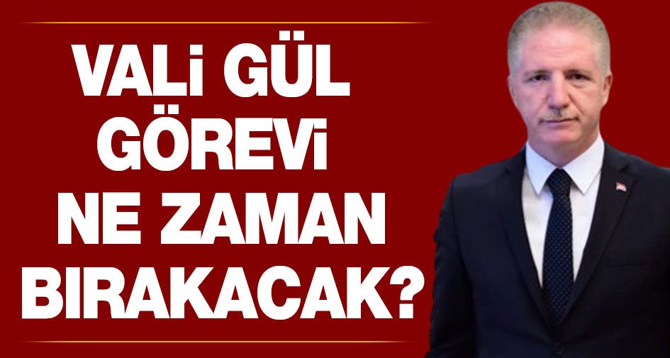 Vali Gül görevi ne zaman bırakacak?