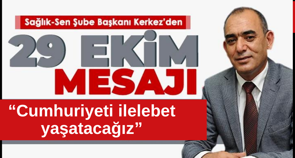 Kerkez: “Cumhuriyeti ilelebet yaşatacağız”