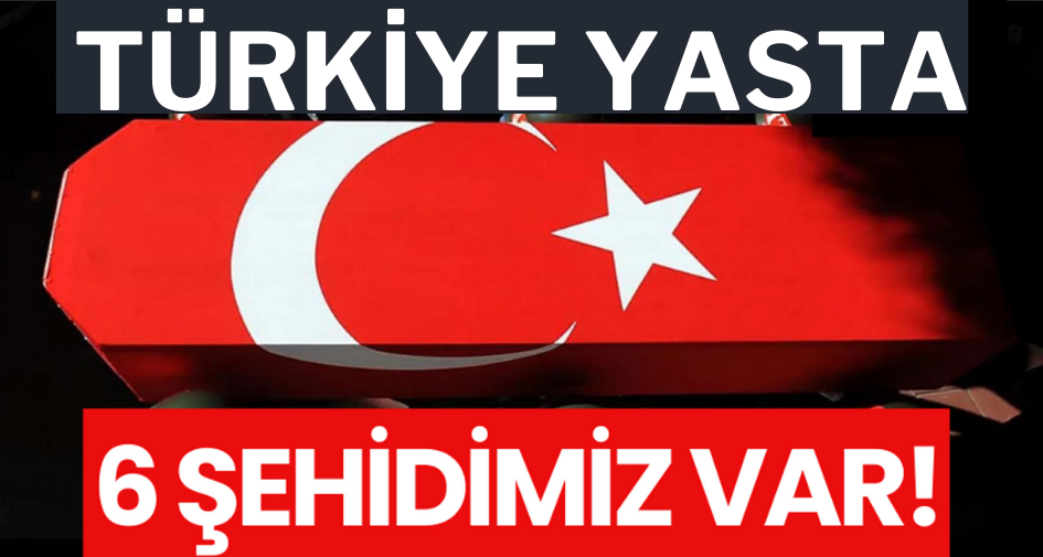 TÜRKİYE YASTA: ŞEHİTLERİMİZ VAR!