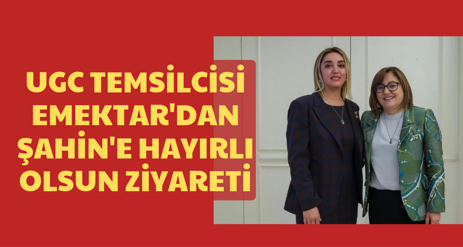 UGC Temsilcisi Emektar'dan Şahin'e Hayırlı Olsun Ziyareti