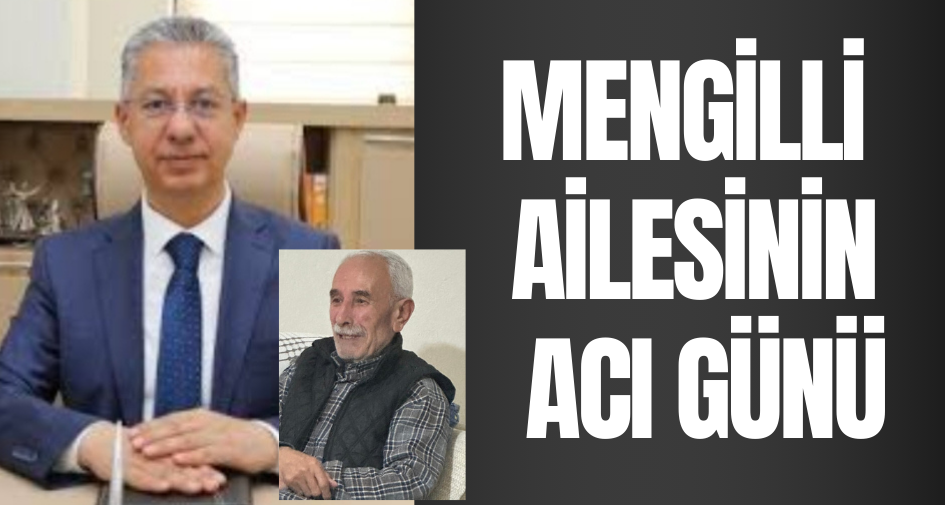 MENGİLLİ AİLESİNİN ACI GÜNÜ