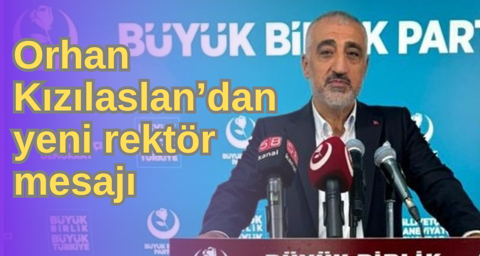 Orhan Kızılaslan’dan yeni rektör mesajı