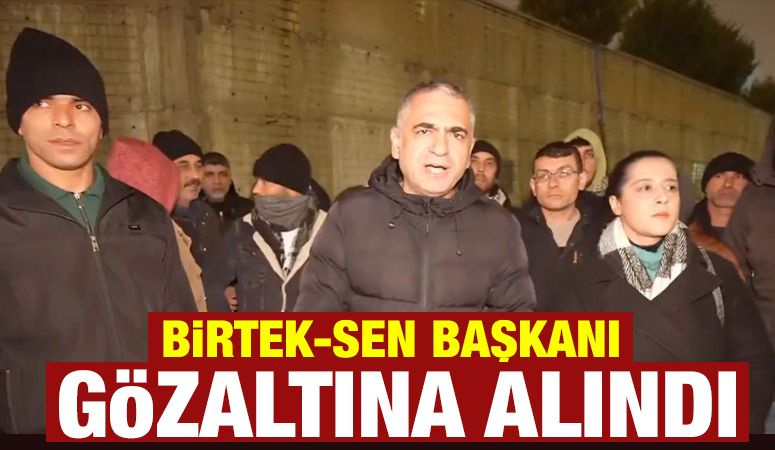 BİRTEK-SEN BAŞKANI GÖZALTINA ALINDI