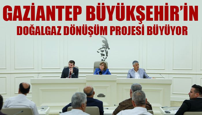 GAZİANTEP BÜYÜKŞEHİR’İN DOĞALGAZ DÖNÜŞÜM PROJESİ BÜYÜYOR