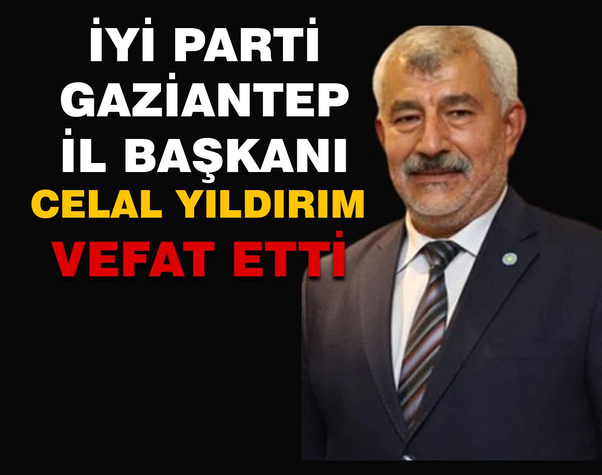 İYİ PARTİ GAZİANTEP İL BAŞKANI YILDIRIM VEFAT ETTİ