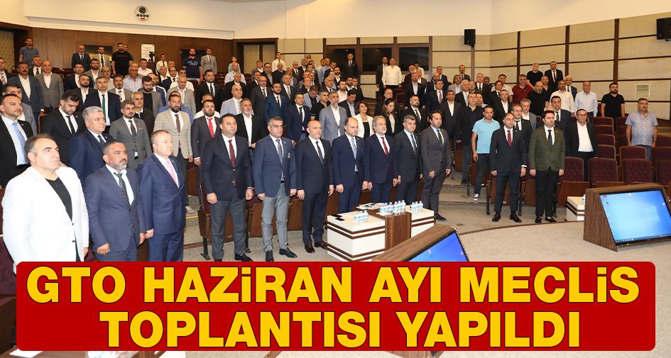 GTO HAZİRAN AYI MECLİS TOPLANTISI YAPILDI