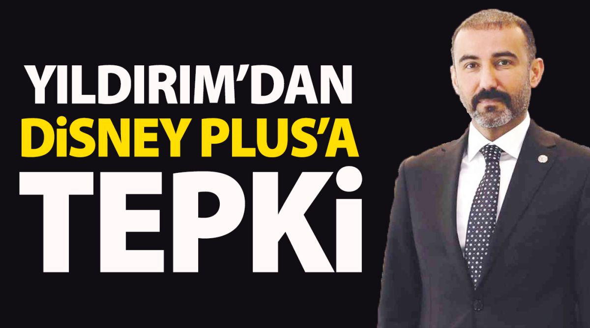 Yıldırım’dan Disney Plus’a tepki