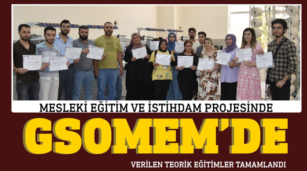 MESLEKİ EĞİTİM VE İSTİHDAM PROJESİNDE GSOMEM’DE VERİLEN TEORİK EĞİTİMLER TAMAMLANDI