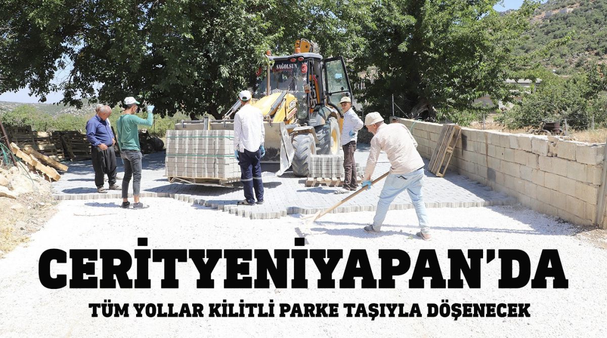 CERİTYENİYAPAN’DA, TÜM YOLLAR KİLİTLİ PARKE TAŞIYLA DÖŞENECEK