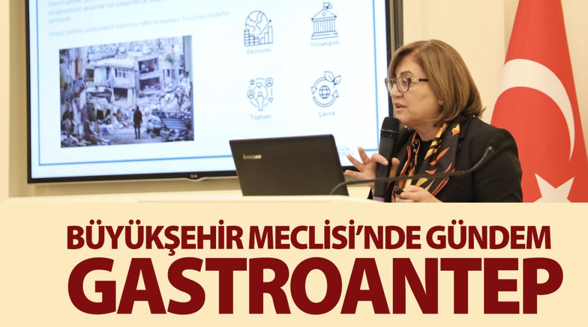 BÜYÜKŞEHİR MECLİSİ’NDE GÜNDEM GASTROANTEP