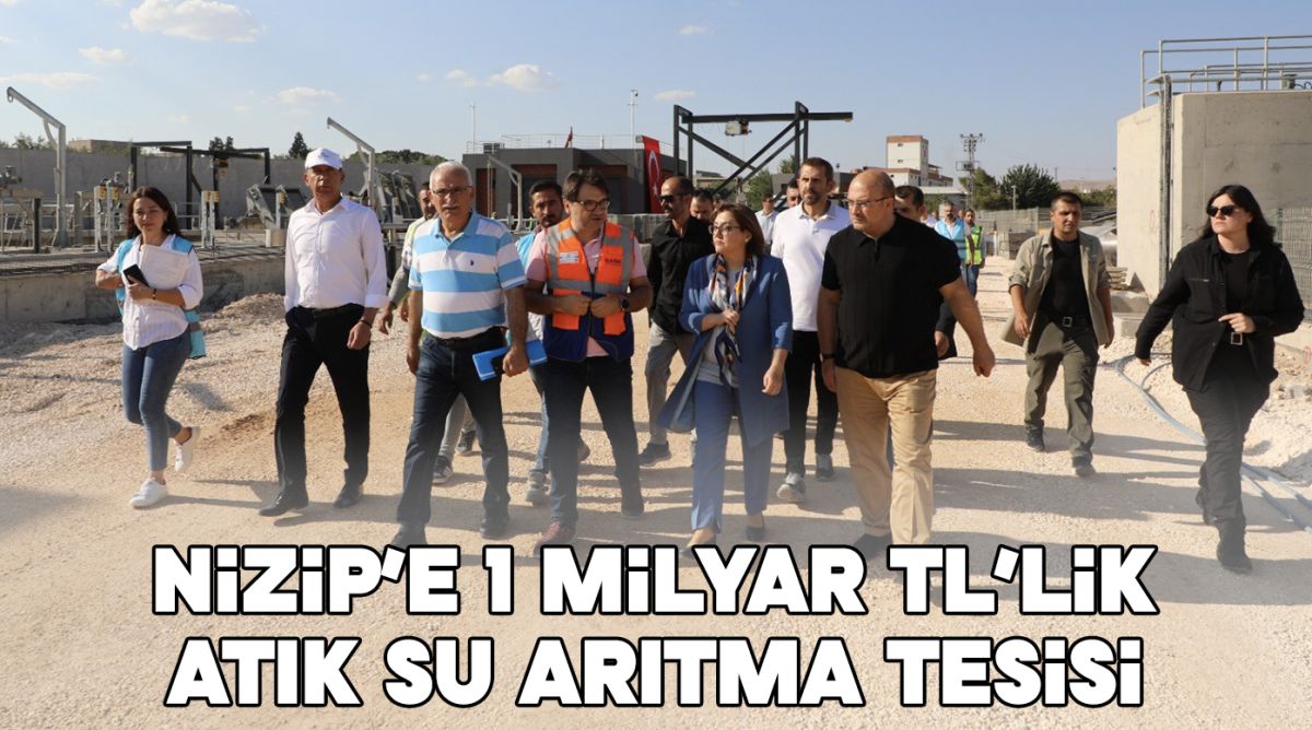 NİZİP’E 1 MİLYAR TL’LİK ATIK SU ARITMA TESİSİ