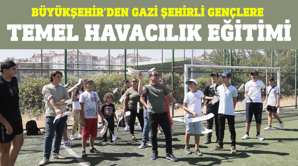 BÜYÜKŞEHİR’DEN GAZİ ŞEHİRLİ GENÇLERE TEMEL HAVACILIK EĞİTİMİ