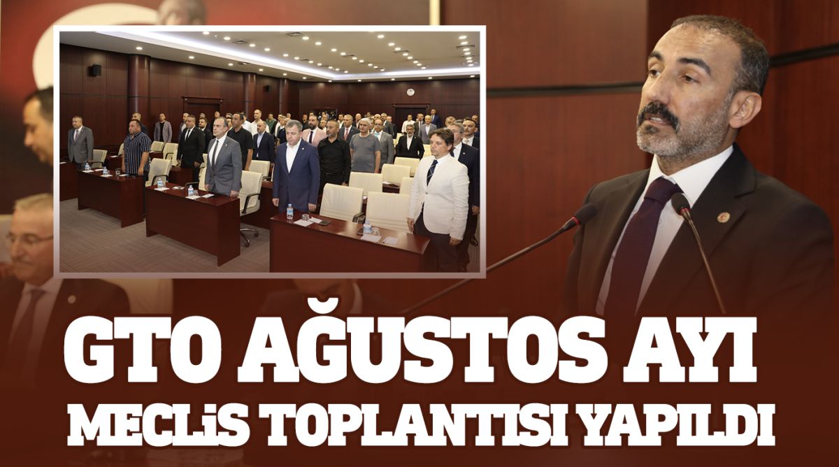 GTO AĞUSTOS AYI MECLİS TOPLANTISI YAPILDI