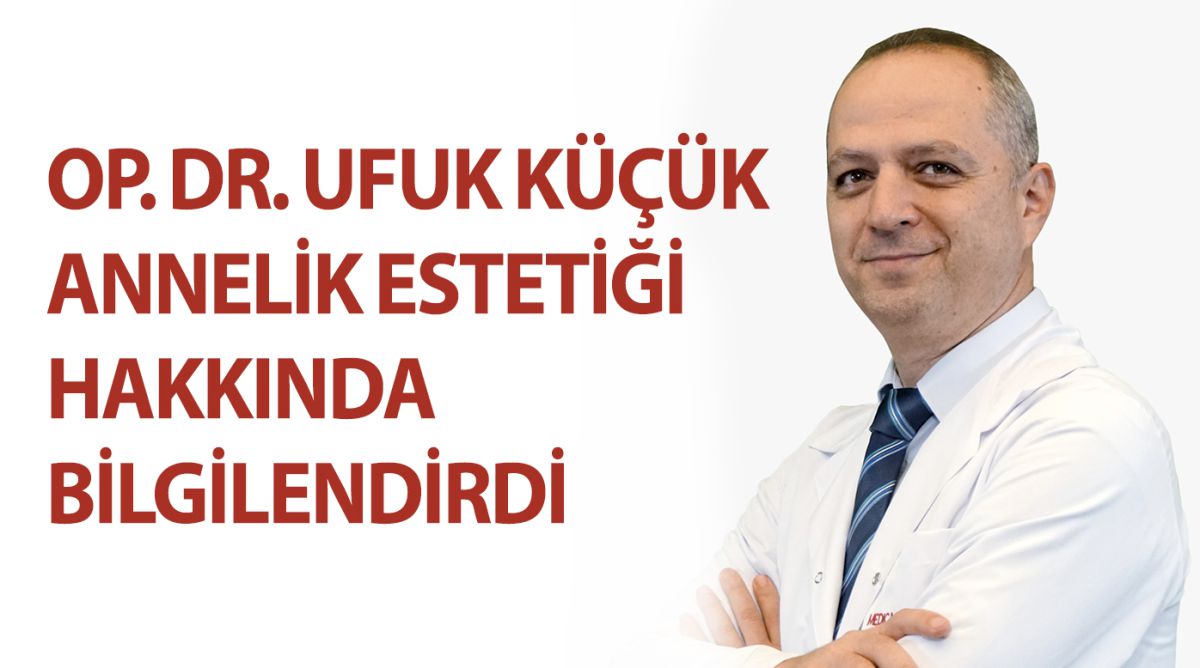 OP. DR. UFUK KÜÇÜK ANNELİK ESTETİĞİ HAKKINDA BİLGİLENDİRDİ