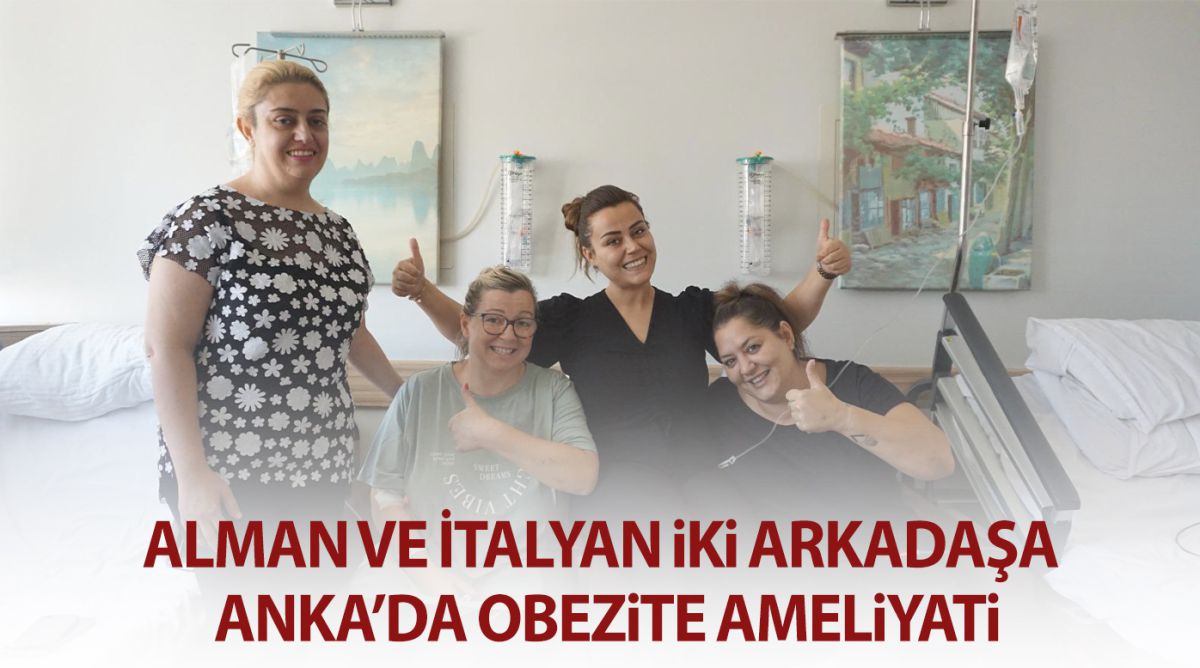 Alman ve İtalyan iki arkadaşa Anka’da obezite ameliyatı