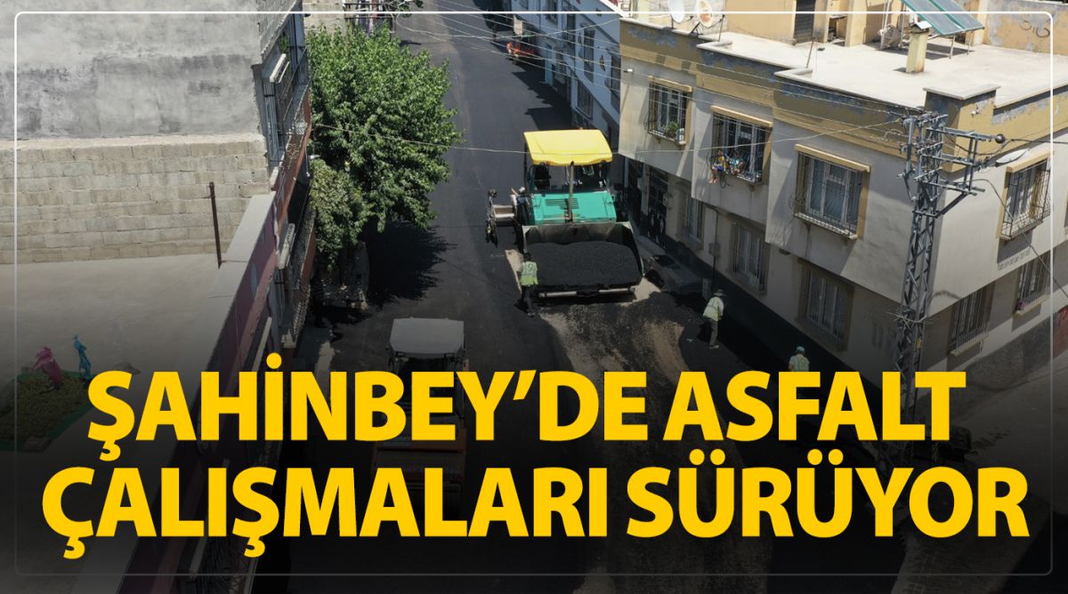 ŞAHİNBEY’DE ASFALT ÇALIŞMALARI SÜRÜYOR