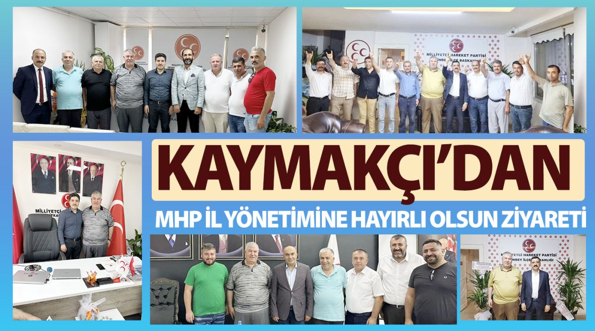 KAYMAKÇI’DAN MHP İL YÖNETİMİNE HAYIRLI OLSUN ZİYARETİ