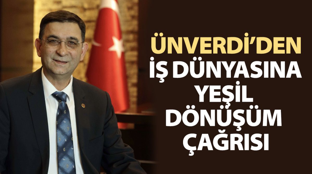 ÜNVERDİ’DEN İŞ DÜNYASINA YEŞİL DÖNÜŞÜM ÇAĞRISI