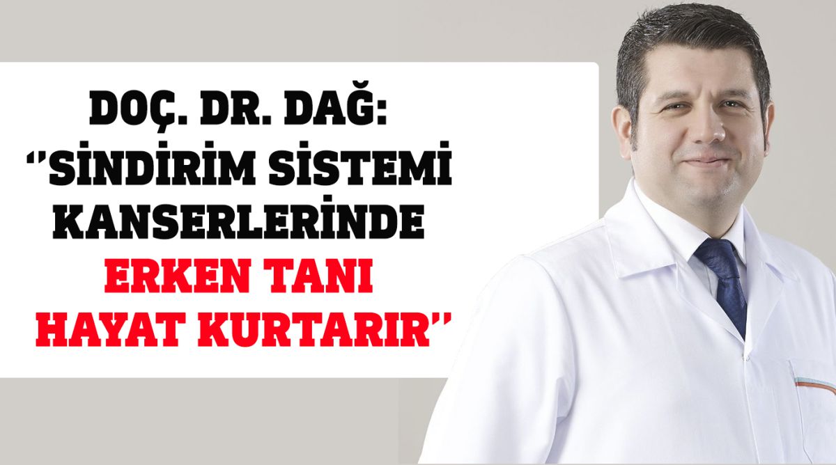 DOÇ. DR. DAĞ: ‘’SİNDİRİM SİSTEMİ KANSERLERİNDE ERKEN TANI HAYAT KURTARIR’’