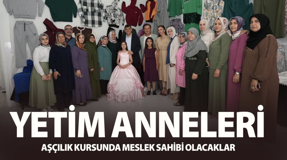 YETİM ANNELERİ, AŞÇILIK KURSUNDA MESLEK SAHİBİ OLACAKLAR