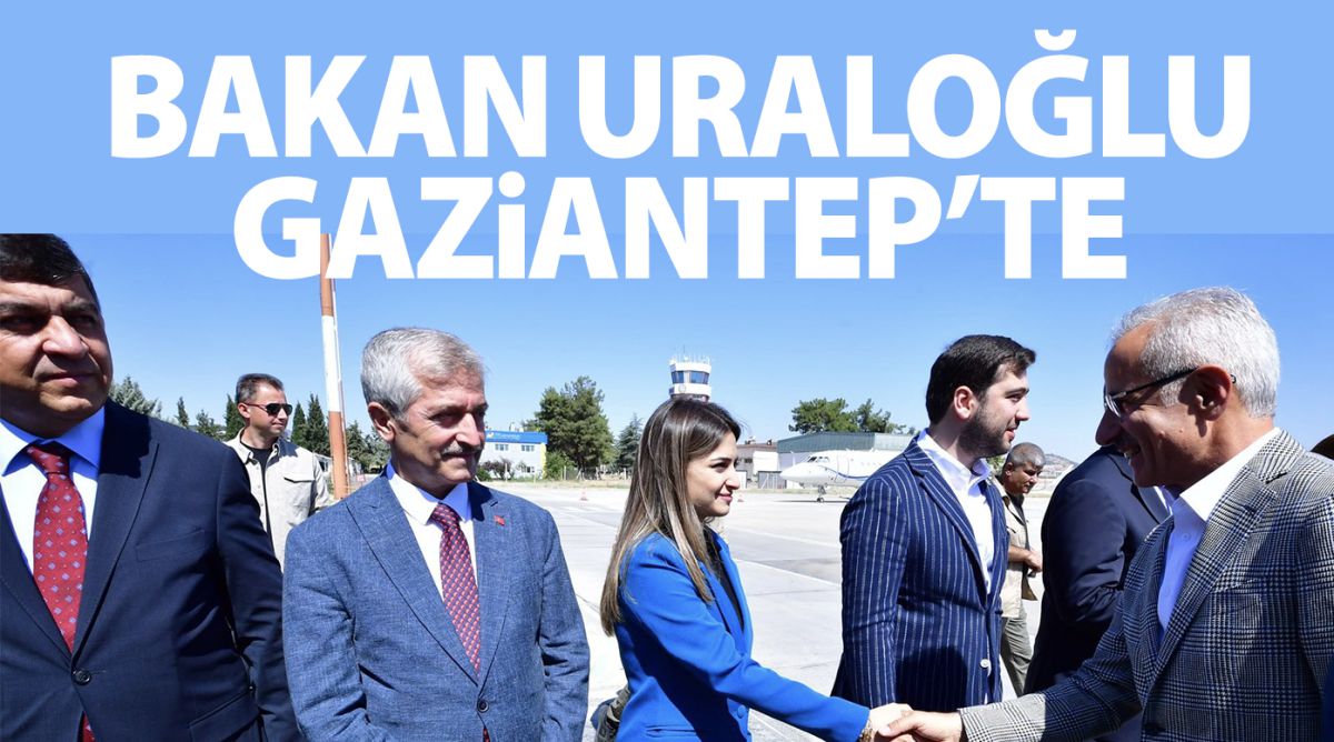 Bakan Uraloğlu Gaziantep’te 