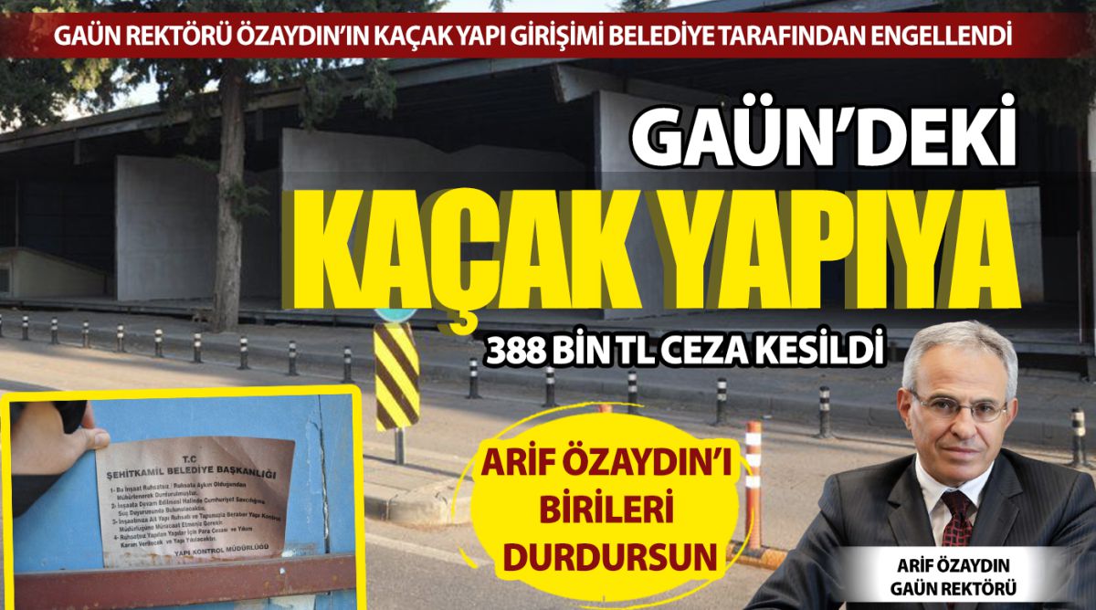 GAÜN’DEKİ KAÇAK YAPIYA 388 BİN TL CEZA KESİLDİ