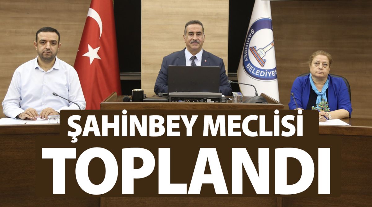 ŞAHİNBEY MECLİSİ TOPLANDI