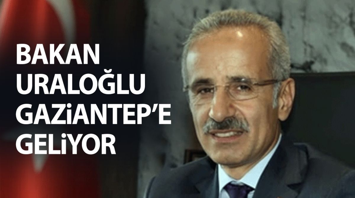 Bakan Uraloğlu Gaziantep’e Geliyor