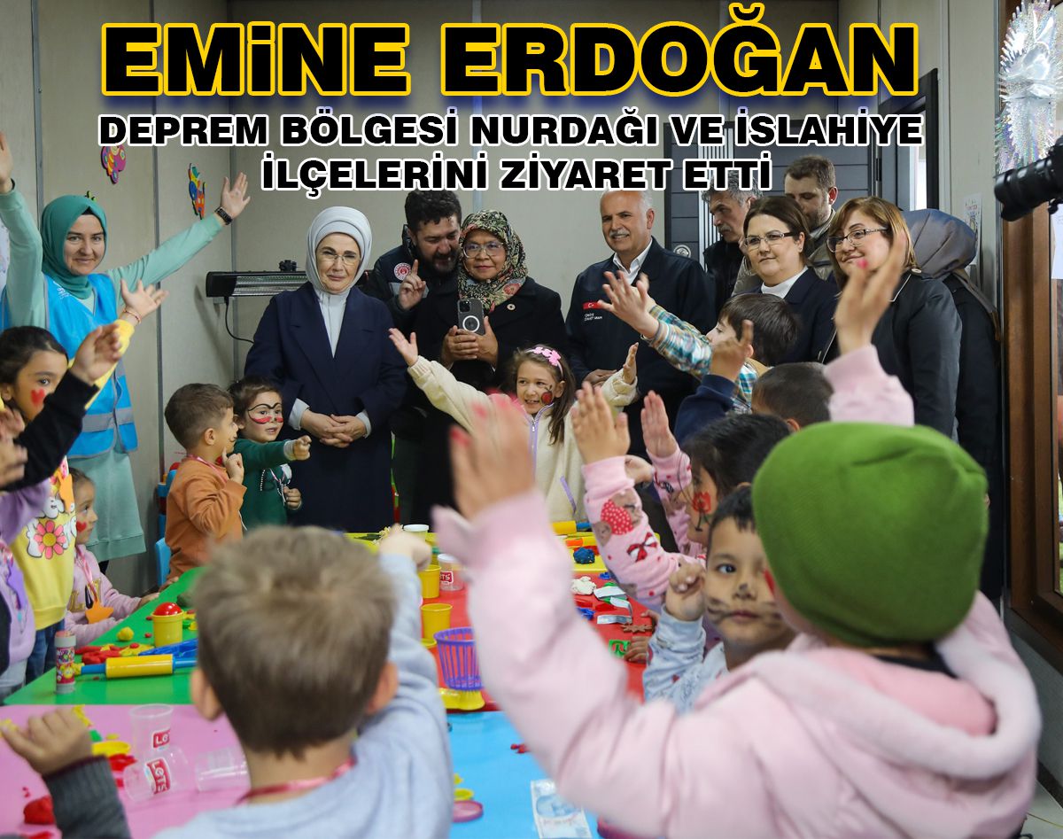 EMİNE ERDOĞAN NURDAĞI VE İSLAHİYE'Yİ ZİYARET ETTİ