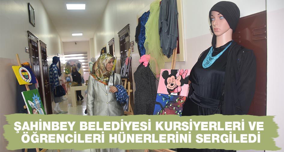 ŞAHİNBEY BELEDİYESİ KURSİYERLERİ VE ÖĞRENCİLERİ HÜNERLERİNİ SERGİLEDİ