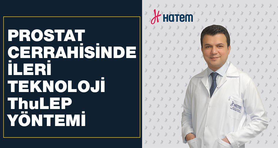 PROSTAT CERRAHİSİNDE İLERİ TEKNOLOJİ ThuLEP YÖNTEMİ